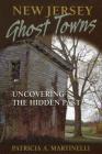 New Jersey Ghost Towns: Uncovering the Hidden Past By Patricia A. Martinelli Cover Image