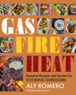 Gas Fire Heat: Essential Recipes and Secrets for Cooking Outdoors By Aly Romero Cover Image