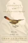 Birds - Part III - The Zoology of the Voyage of H.M.S Beagle: Under the Command of Captain Fitzroy - During the Years 1832 to 1836 By Charles Darwin, John Gould Cover Image