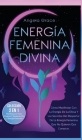 Energía Femenina Divina: Cómo Manifestar Con La Energía De La Diosa Y Los Secretos Del Despertar De La Energía Femenina Que No Quieren Que Cono Cover Image