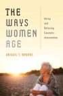 The Ways Women Age: Using and Refusing Cosmetic Intervention Cover Image