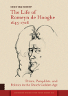 The Life of Romeyn de Hooghe 1645-1708: Prints, Pamphlets, and Politics in the Dutch Golden Age (Amsterdam Studies in the Dutch Golden Age) By Henk Van Nierop Cover Image