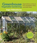 Greenhouse Vegetable Gardening: Expert Advice on How to Grow Vegetables, Herbs, and Other Plants By Inger Palmstierna Cover Image