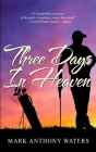 Three Days In Heaven By Mark Anthony Waters Cover Image