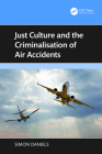 Just Culture and the Criminalisation of Air Accidents By Simon Daniels Cover Image