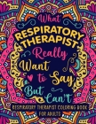 Respiratory Therapist Coloring Book for Adults: A Relatable & Snarky Respiratory Therapy Coloring Book for Relaxation - Respiratory Therapy Gifts for By Natalie A. Press Cover Image