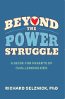 Beyond the Power Struggle: A Guide for Parents of Challenging Kids Cover Image