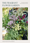 The Fragrant Flower Garden: Growing, Arranging & Preserving Natural Scents Cover Image