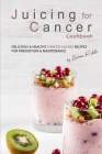 Juicing for Cancer Cookbook: Delicious & Healthy Cancer Juicing Recipes for Prevention & Maintenance By Barbara Riddle Cover Image
