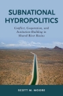 Subnational Hydropolitics: Conflict, Cooperation, and Institution-Building in Shared River Basins By Scott M. Moore Cover Image