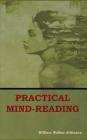 Practical Mind-Reading: A Course of Lessons on Thought-Transference, Telepathy, Mental-Currents, Mental Rapport, &c. By William Walker Atkinson Cover Image