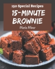 150 Special 15-Minute Brownie Recipes: 15-Minute Brownie Cookbook - Where Passion for Cooking Begins By Maria Miner Cover Image
