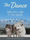 The Dance: Light, Love & Life With Two Wolves By Ann Blackburn Cover Image