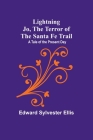Lightning Jo, the Terror of the Santa Fe Trail: A Tale of the Present Day By Edward Sylvester Ellis Cover Image