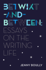 Betwixt-And-Between: Essays on the Writing Life By Jenny Boully Cover Image