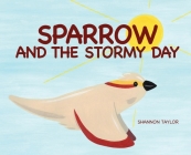 Sparrow and the Stormy Day By Shannon Taylor, Shannon Taylor (Illustrator) Cover Image