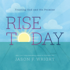 Rise Today: Trusting God and His Promise By Jason F. Wright Cover Image