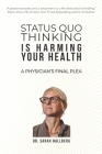 Status Quo Thinking Is Harming Your Health: A Physician's Final Plea Cover Image
