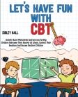Let's Have Fun With CBT: Activity Based Worksheets And Exercises To Help Children Overcome Their Anxiety At School, Control Their Emotions And By Sibley Hall Cover Image