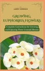 Growing Euphorbia Flowers: Complete Instructions for Growing and Enjoying These Unusual Blooms Cover Image