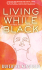 Living While Black: Using Joy, Beauty, and Connection to Heal Racial Trauma By Guilaine Kinouani Cover Image