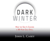 Dark Winter: How the Sun Is Causing a 30-Year Cold Spell By John L. Casey, David Stifel (Narrated by) Cover Image