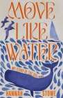 Move Like Water: My Story of the Sea By Hannah Stowe Cover Image