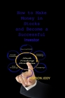 How to Make Money in Stocks and Become a Successful Investor: Learn To Trade Successfully And Build Your Knowledge Base Of The Markets By Parson Iody Cover Image