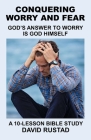 Conquering Worry and Fear: God's Answer to Worry Is God Himself Cover Image