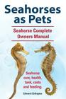 Seahorses as Pets. Seahorse Complete Owners Manual. Seahorse care, health, tank, costs and feeding. Cover Image
