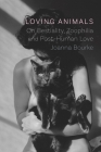 Loving Animals: On Bestiality, Zoophilia and Post-Human Love By Joanna Bourke Cover Image