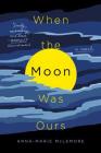 When the Moon Was Ours: A Novel By Anna-Marie McLemore Cover Image