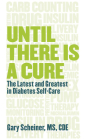 Until There Is a Cure: The Latest and Greatest in Diabetes Self-Care By Gary Scheiner Cover Image