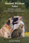 Animal Wisdom Tales - Messages of Love from Pets and Wild Animals Cover Image