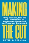 Making the Cut: Hiring Decisions, Bias, and the Consequences of Nonstandard, Mismatched, and Precarious Employment By David Pedulla Cover Image