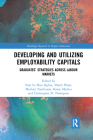 Developing and Utilizing Employability Capitals: Graduates' Strategies Across Labour Markets (Routledge Research in Higher Education) By Tran Le Huu Nghia, Thanh Pham, Michael Tomlinson Cover Image