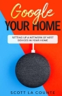 Google Your Home: Setting Up a Network of Nest Devices In Your Home By Scott La Counte Cover Image