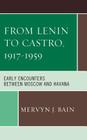 From Lenin to Castro, 1917-1959: Early Encounters between Moscow and Havana By Mervyn J. Bain Cover Image