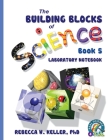 Exploring the Building Blocks of Science Book 5 Laboratory Notebook By Rebecca W. Keller Cover Image