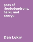 pots of rhododendrons, haiku and senryu By Dan Lukiv Cover Image