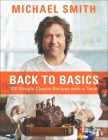 Back To Basics: 100 Simple Classic Recipes With A Twist: A Cookbook By Michael Smith Cover Image