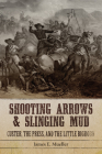 Shooting Arrows and Slinging Mud: Custer, the Press, and the Little Bighorn By James E. Mueller Cover Image