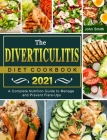 The Diverticulitis Diet Cookbook 2021: A Complete Nutrition Guide to Manage and Prevent Flare-Ups By John Smith Cover Image