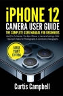 iPhone 12 Camera User Guide: The Complete User Manual for Beginners and Pro to Master the Best iPhone 12 Camera Settings with Tips and Tricks for P Cover Image