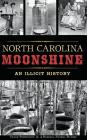 North Carolina Moonshine: An Illicit History By Jr. Stephenson, Frank, Barbara Nichols Mulder Cover Image