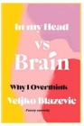 Why I Overthink: In my Head Vs Brain By Veljko Blazevic Cover Image
