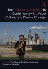 The Routledge Companion to Contemporary Art, Visual Culture, and Climate Change (Routledge Art History and Visual Studies Companions) By T. J. Demos (Editor), Emily Eliza Scott (Editor), Subhankar Banerjee (Editor) Cover Image
