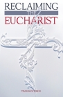 Reclaiming The Eucharist: A Protestant Apologia of Communion as a Means of Grace By Tim Kilpatrick Cover Image