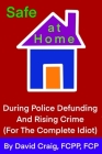 SAFE AT HOME During Police Defunding and Rising Crime: For the Complete Idiot Cover Image