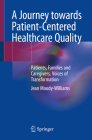 A Journey Towards Patient-Centered Healthcare Quality: Patients, Families and Caregivers, Voices of Transformation Cover Image
